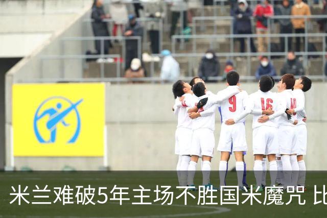 米兰难破5年主场不胜国米魔咒 比分关注1-2